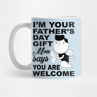 I'm your father's day Gift. Mom says you are welcome ! Mug